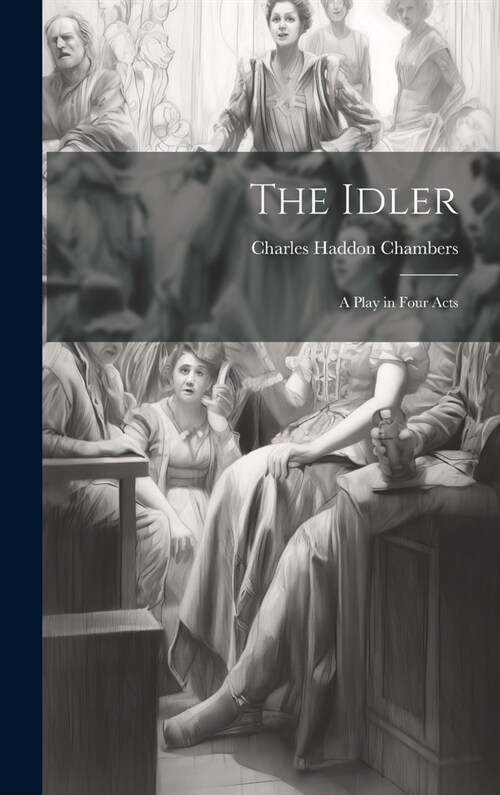 The Idler: A Play in Four Acts (Hardcover)