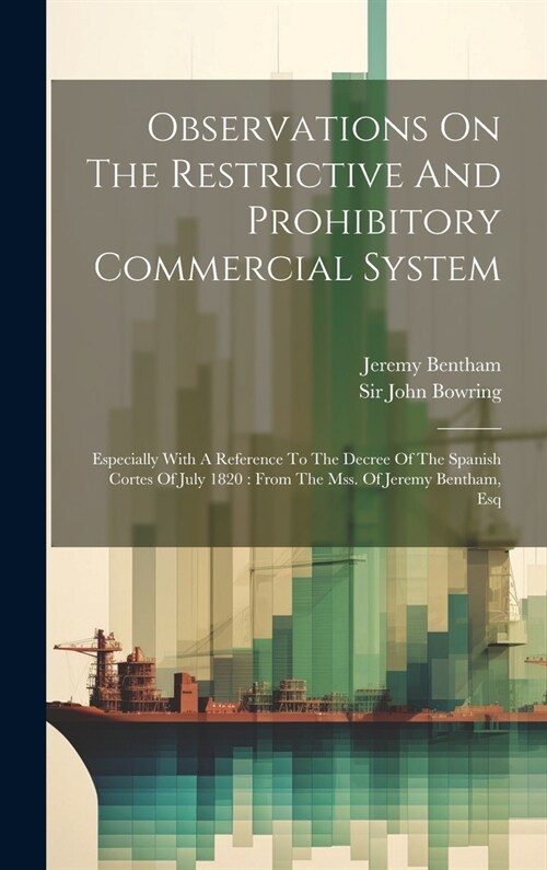 Observations On The Restrictive And Prohibitory Commercial System: Especially With A Reference To The Decree Of The Spanish Cortes Of July 1820: From (Hardcover)