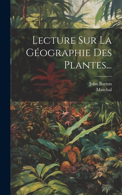 Lecture Sur La G?graphie Des Plantes... (Hardcover)