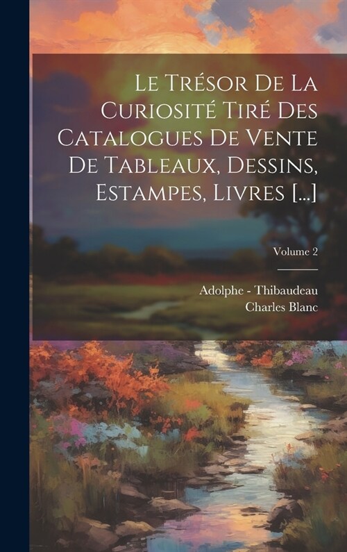 Le Tr?or De La Curiosit?Tir?Des Catalogues De Vente De Tableaux, Dessins, Estampes, Livres [...]; Volume 2 (Hardcover)