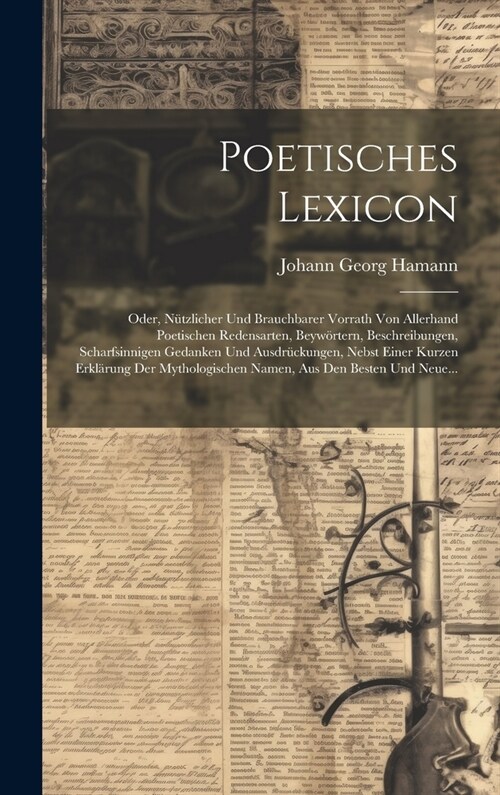 Poetisches Lexicon: Oder, N?zlicher Und Brauchbarer Vorrath Von Allerhand Poetischen Redensarten, Beyw?tern, Beschreibungen, Scharfsinni (Hardcover)