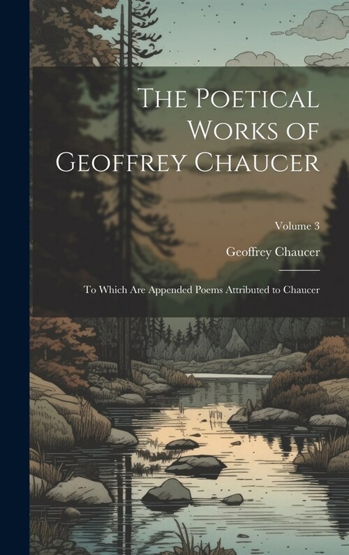 The Poetical Works of Geoffrey Chaucer: To Which Are Appended Poems Attributed to Chaucer; Volume 3 (Hardcover)
