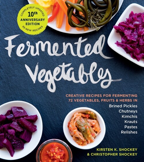Fermented Vegetables, 10th Anniversary Edition: Creative Recipes for Fermenting 72 Vegetables, Fruits, & Herbs in Brined Pickles, Chutneys, Kimchis, K (Paperback)