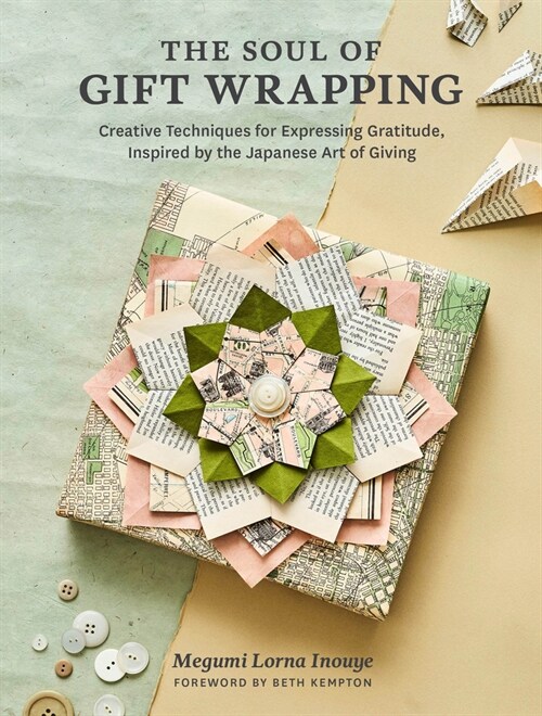 The Soul of Gift Wrapping: Creative Techniques for Expressing Gratitude, Inspired by the Japanese Art of Giving (Hardcover)