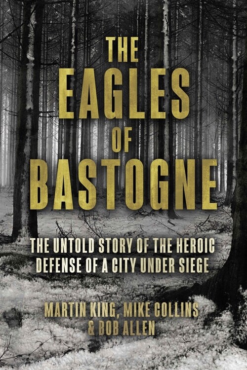The Eagles of Bastogne: The Untold Story of the Heroic Defense of a City Under Siege (Hardcover)