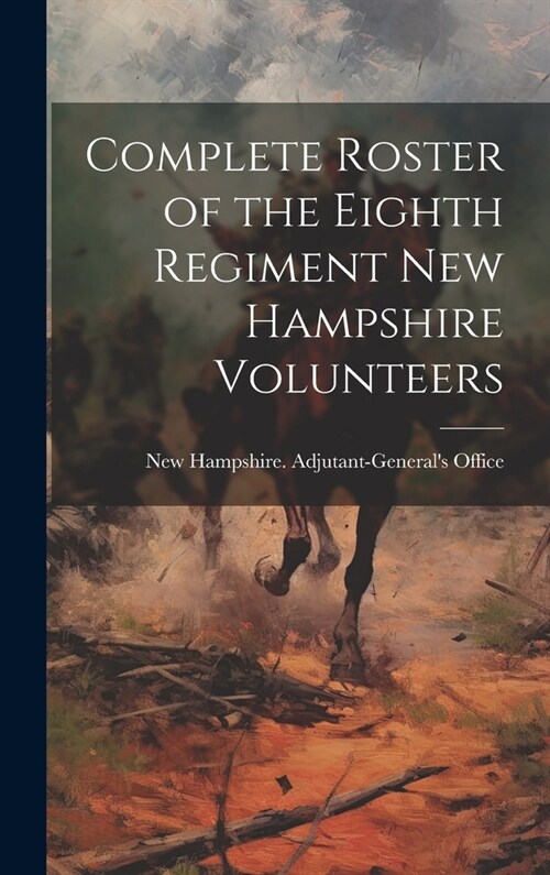 Complete Roster of the Eighth Regiment New Hampshire Volunteers (Hardcover)