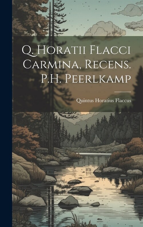 Q. Horatii Flacci Carmina, Recens. P.H. Peerlkamp (Hardcover)