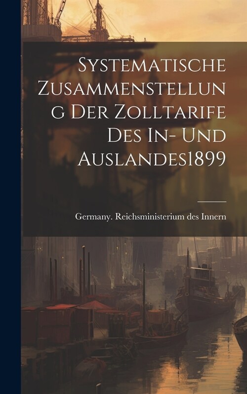 Systematische Zusammenstellung Der Zolltarife Des In- Und Auslandes 1899 (Hardcover)