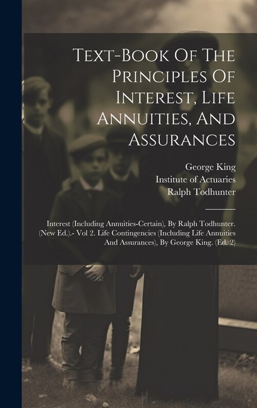 Text-book Of The Principles Of Interest, Life Annuities, And Assurances: Interest (including Annuities-certain), By Ralph Todhunter. (new Ed.).- Vol 2 (Hardcover)