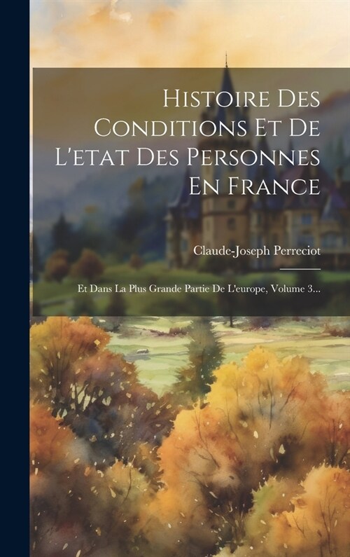 Histoire Des Conditions Et De Letat Des Personnes En France: Et Dans La Plus Grande Partie De Leurope, Volume 3... (Hardcover)