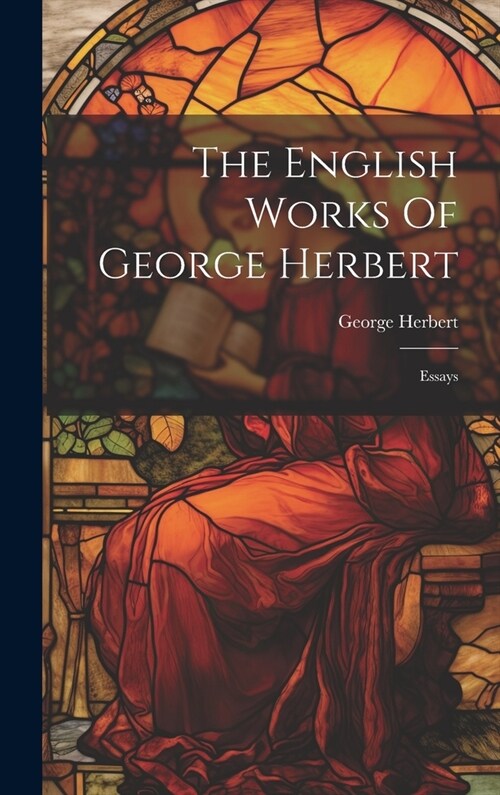 The English Works Of George Herbert: Essays (Hardcover)