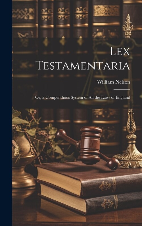 Lex Testamentaria: Or, a Compendious System of All the Laws of England (Hardcover)