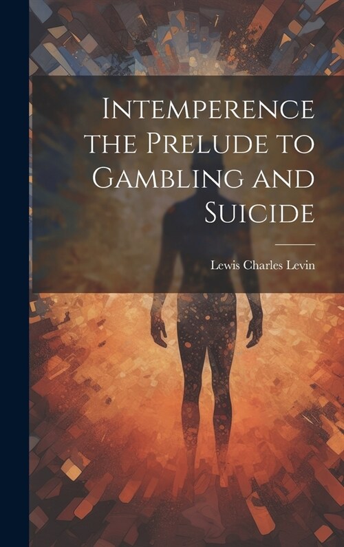 Intemperence the Prelude to Gambling and Suicide (Hardcover)