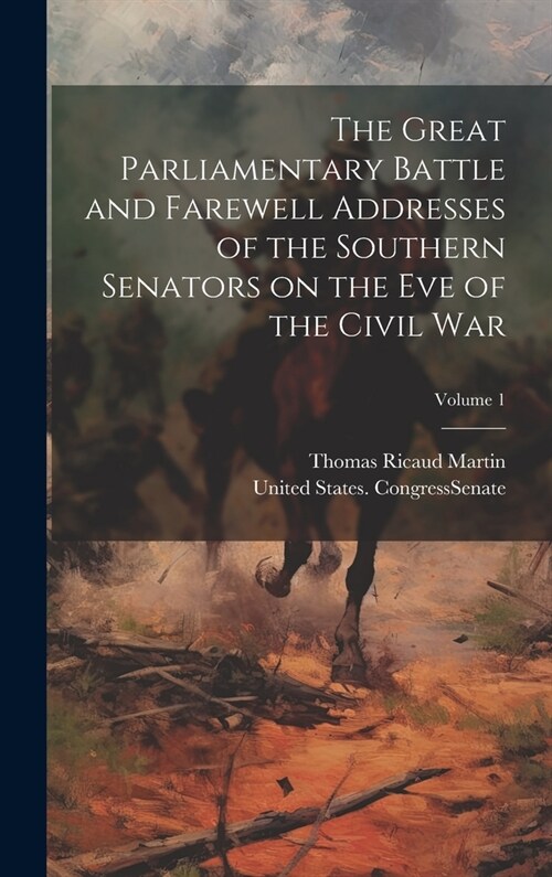 The Great Parliamentary Battle and Farewell Addresses of the Southern Senators on the eve of the Civil war; Volume 1 (Hardcover)