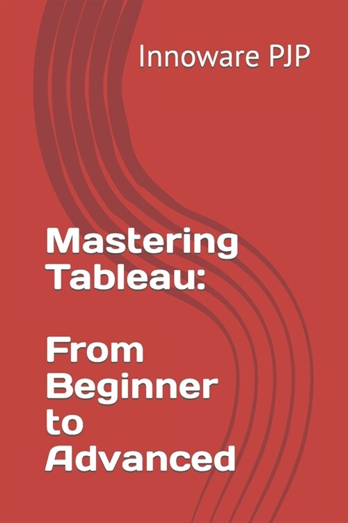 Mastering Tableau: From Beginner to Advanced (Paperback)