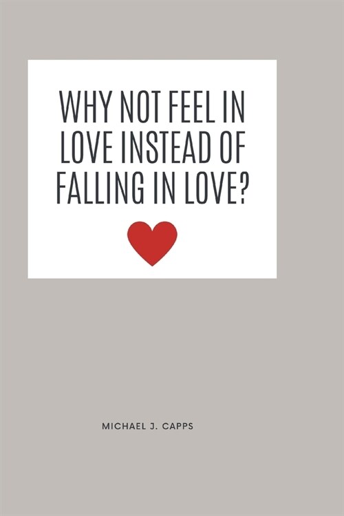 Why Not Feel in Love Instead of Falling in Love? (Paperback)