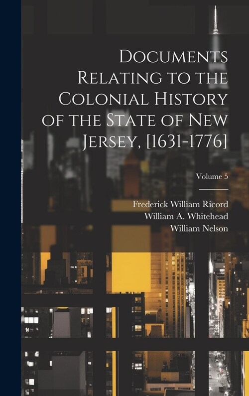 Documents Relating to the Colonial History of the State of New Jersey, [1631-1776]; Volume 5 (Hardcover)