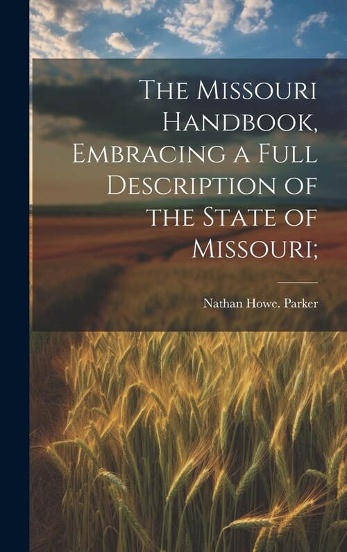 The Missouri Handbook, Embracing a Full Description of the State of Missouri; (Hardcover)