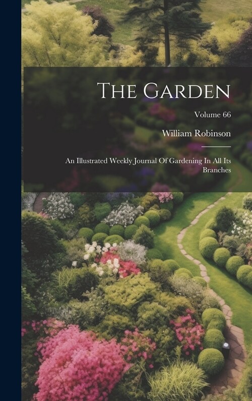 The Garden: An Illustrated Weekly Journal Of Gardening In All Its Branches; Volume 66 (Hardcover)