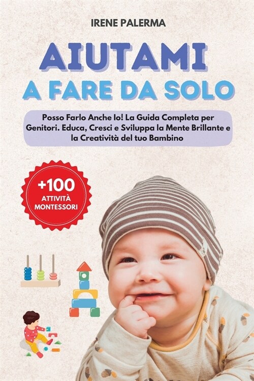 Aiutami a Fare da Solo: Posso Farlo Anche Io! La Guida Completa per Genitori. Educa, Cresci e Sviluppa la Mente Brillante e la Creativit?del (Paperback)