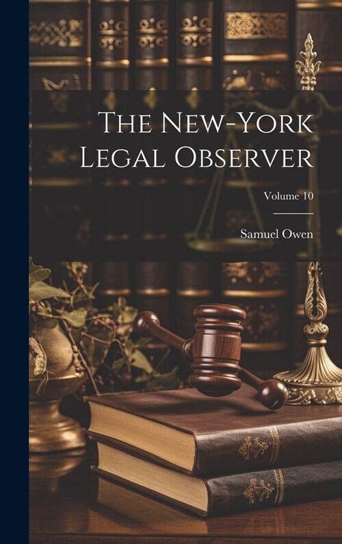 The New-York Legal Observer; Volume 10 (Hardcover)