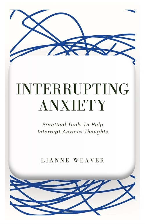 Interrupting Anxiety: Practical Tools to Help Interrupt Anxious Thoughts (Paperback)