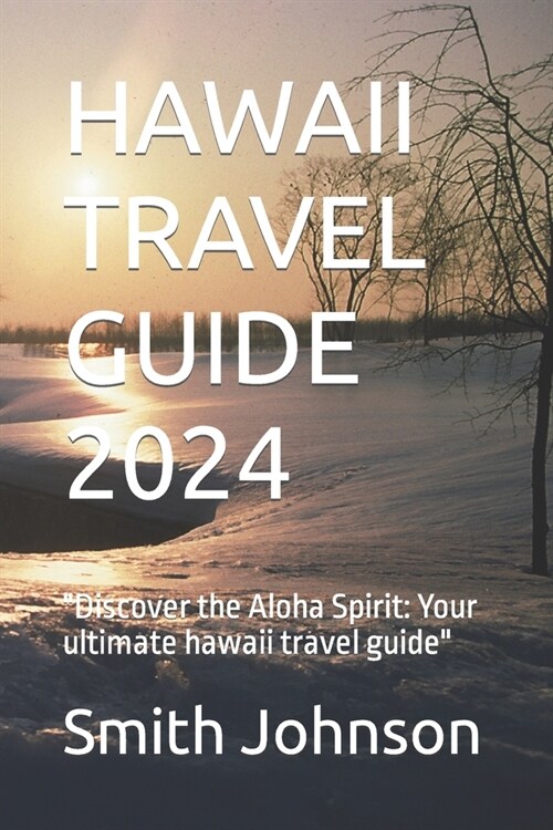 Hawaii Travel Guide 2024: Discover the Aloha Spirit: Your ultimate hawaii travel guide (Paperback)