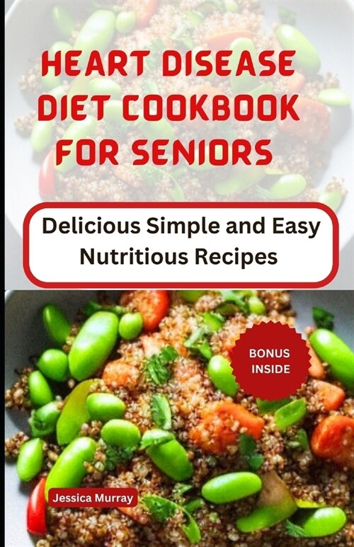 Heart Disease Diet Cookbook for Seniors: Delicious Simple and Easy Nutritious Recipes (Paperback)