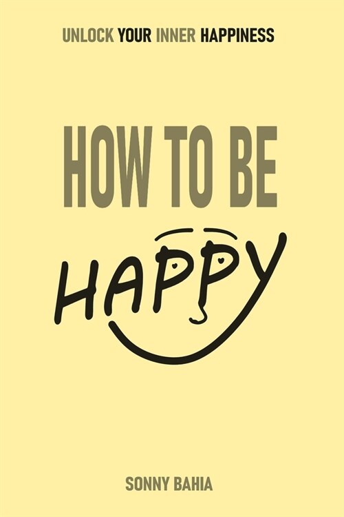 How to Be Happy: Unlock Your Inner Happiness (Paperback)