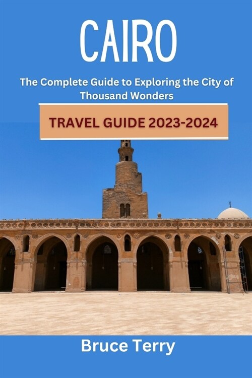 Cairo Travel Guide 2023-2024: The Complete Guide to Exploring the City of a Thousand Wonders (Paperback)