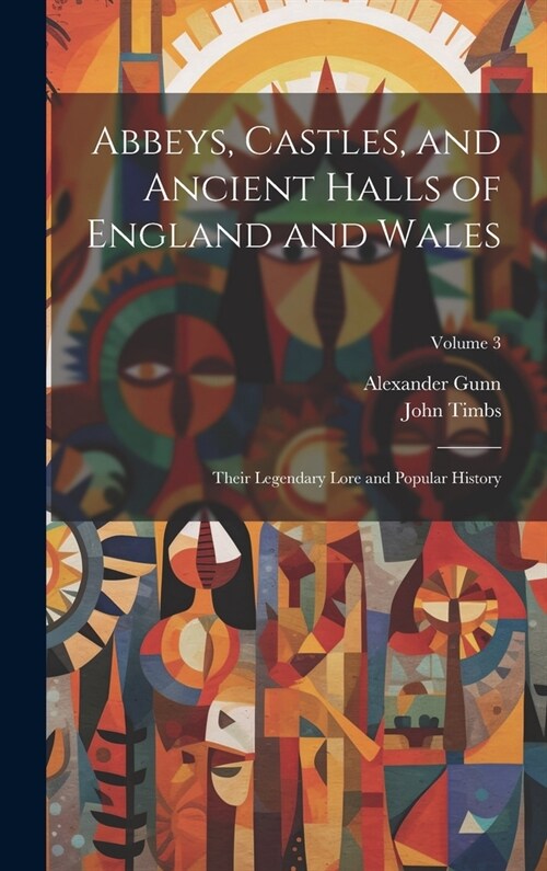 Abbeys, Castles, and Ancient Halls of England and Wales: Their Legendary Lore and Popular History; Volume 3 (Hardcover)