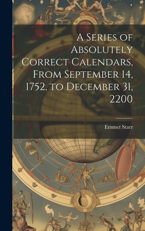 A Series of Absolutely Correct Calendars, From September 14, 1752, to December 31, 2200 (Hardcover)