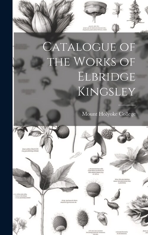 Catalogue of the Works of Elbridge Kingsley (Hardcover)
