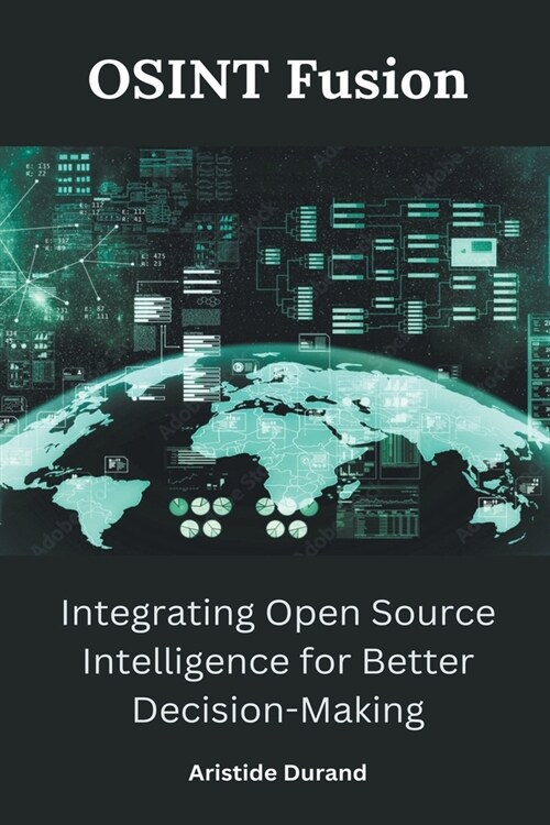 OSINT Fusion: Integrating Open Source Intelligence for Better Decision-Making (Paperback)