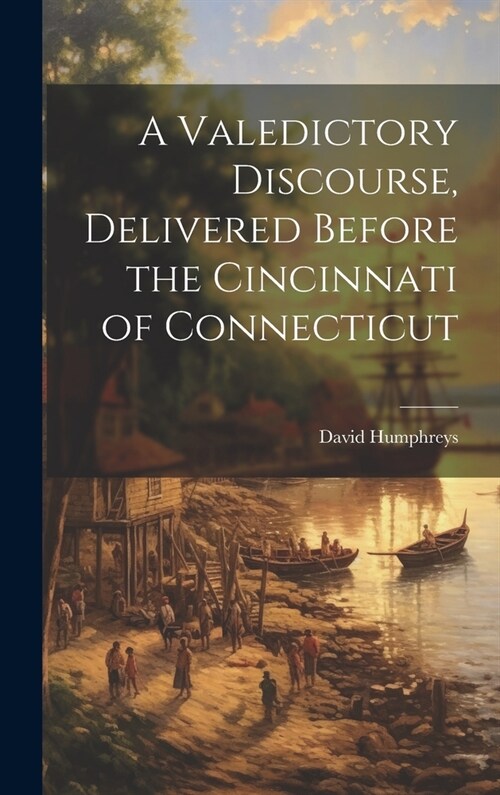 A Valedictory Discourse, Delivered Before the Cincinnati of Connecticut (Hardcover)