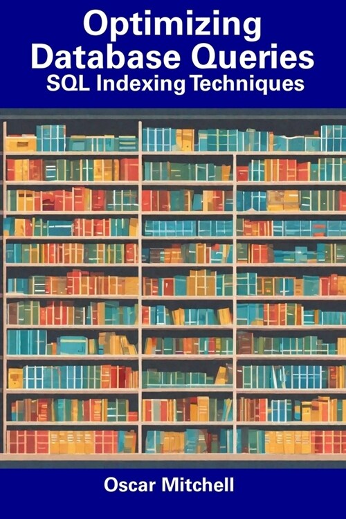 Optimizing Database Queries: SQL Indexing Techniques (Paperback)