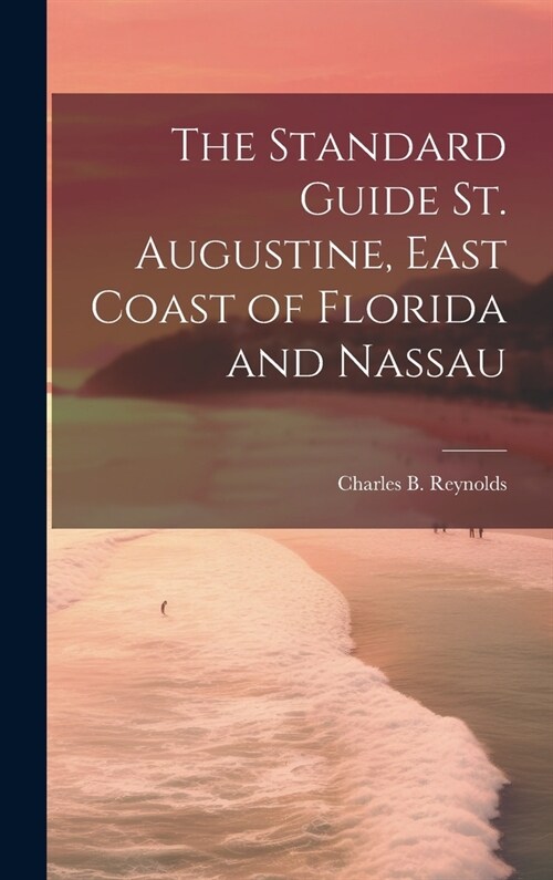 The Standard Guide St. Augustine, East Coast of Florida and Nassau (Hardcover)