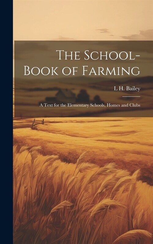 The School-book of Farming; a Text for the Elementary Schools, Homes and Clubs (Hardcover)