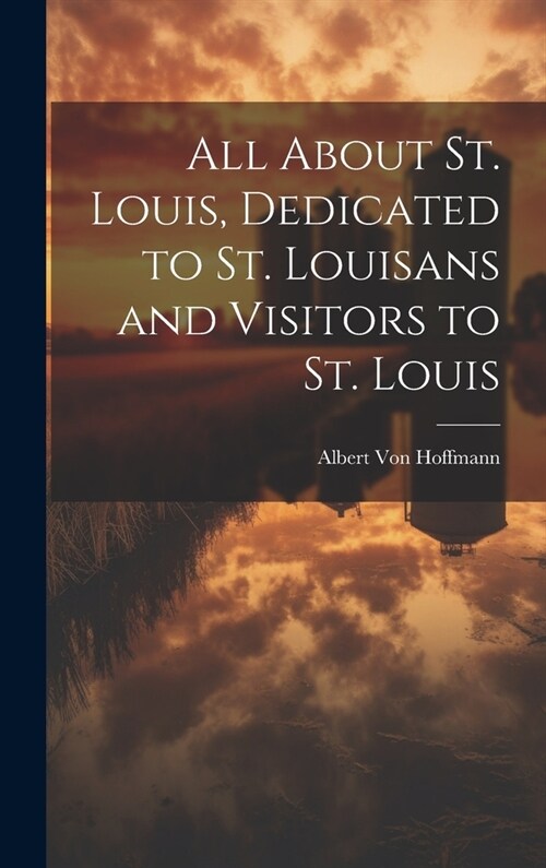 All About St. Louis, Dedicated to St. Louisans and Visitors to St. Louis (Hardcover)