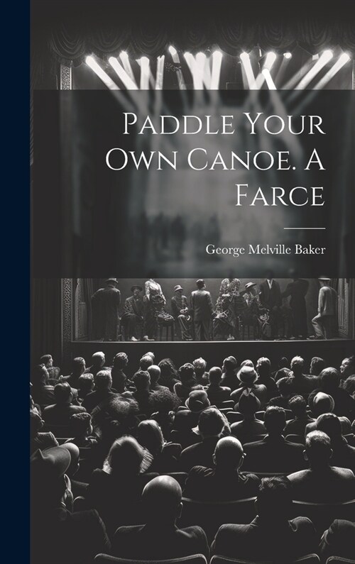 Paddle Your own Canoe. A Farce (Hardcover)