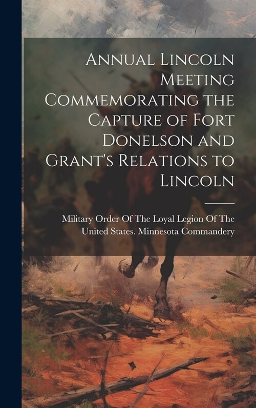 Annual Lincoln Meeting Commemorating the Capture of Fort Donelson and Grants Relations to Lincoln (Hardcover)