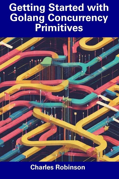 Getting Started with Golang Concurrency Primitives (Paperback)