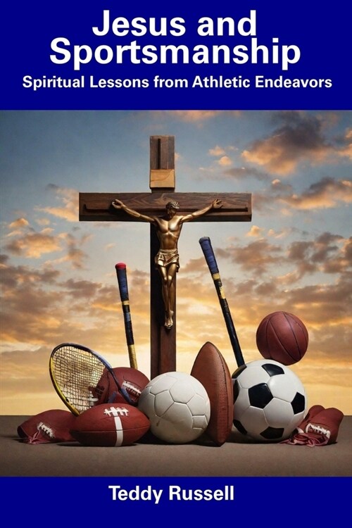 Jesus and Sportsmanship: Spiritual Lessons from Athletic Endeavors (Paperback)