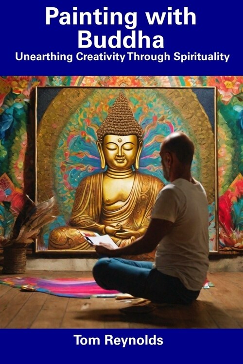 Painting with Buddha: Unearthing Creativity Through Spirituality (Paperback)