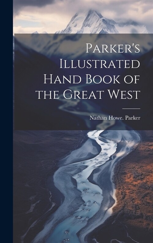 Parkers Illustrated Hand Book of the Great West (Hardcover)