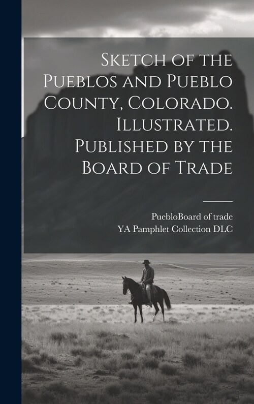 Sketch of the Pueblos and Pueblo County, Colorado. Illustrated. Published by the Board of Trade (Hardcover)