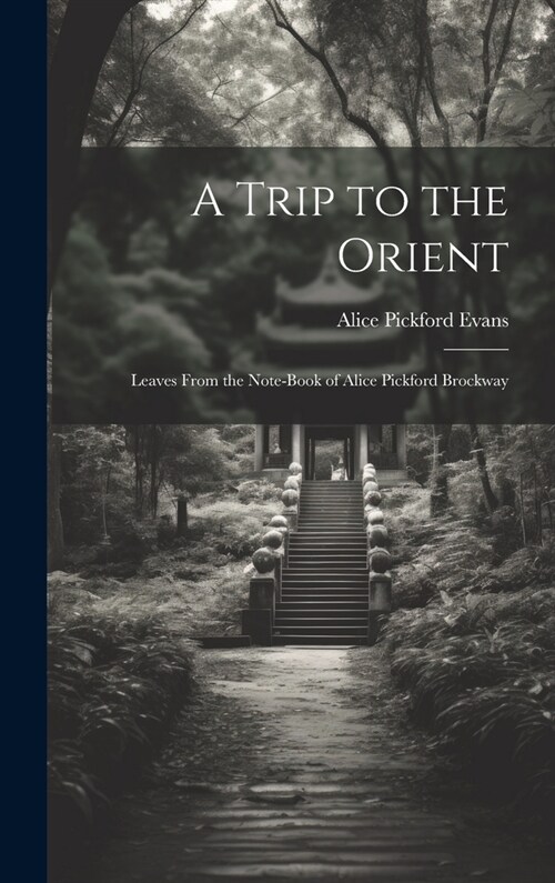 A Trip to the Orient; Leaves From the Note-book of Alice Pickford Brockway (Hardcover)