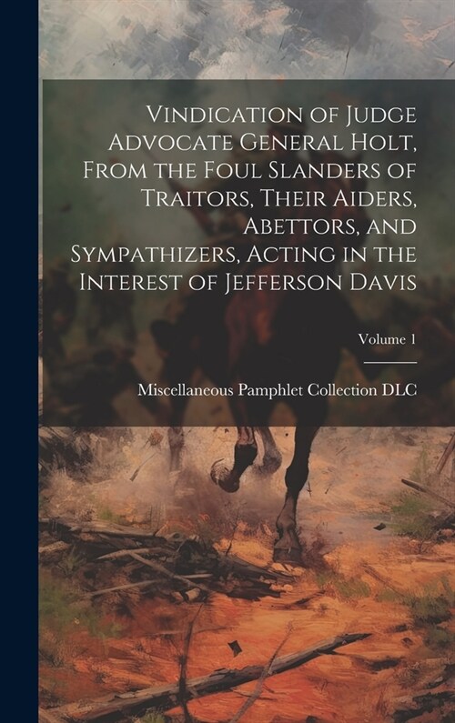 Vindication of Judge Advocate General Holt, From the Foul Slanders of Traitors, Their Aiders, Abettors, and Sympathizers, Acting in the Interest of Je (Hardcover)