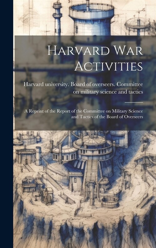 Harvard war Activities; a Reprint of the Report of the Committee on Military Science and Tactics of the Board of Overseers (Hardcover)