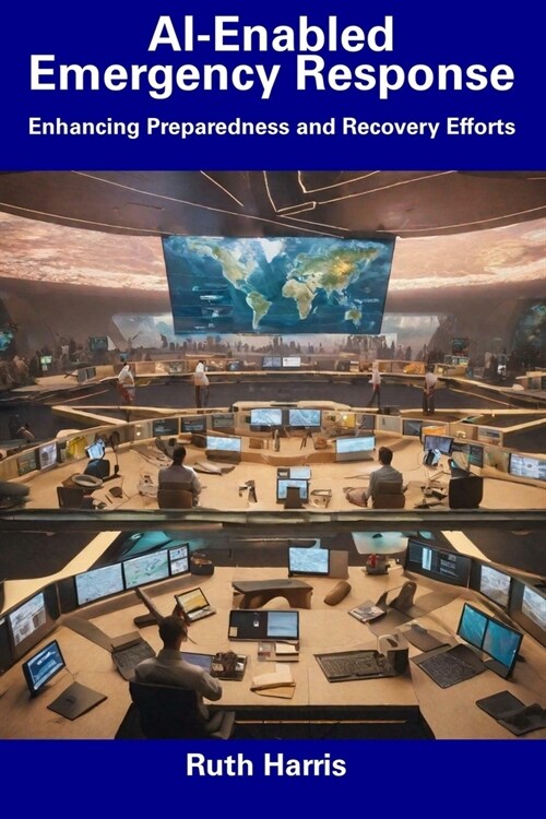 AI-Enabled Emergency Response: Enhancing Preparedness and Recovery Efforts (Paperback)